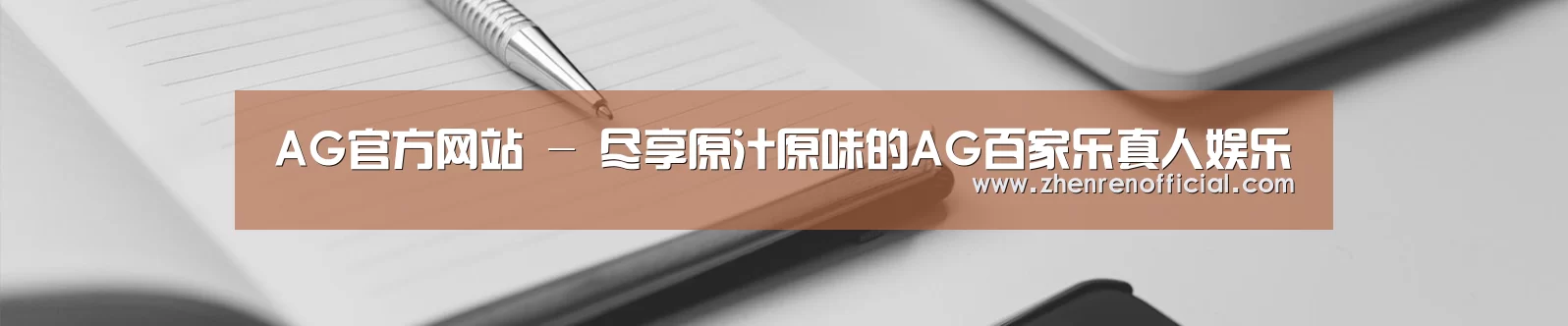 AG官方网站 - 尽享原汁原味的AG百家乐真人娱乐
