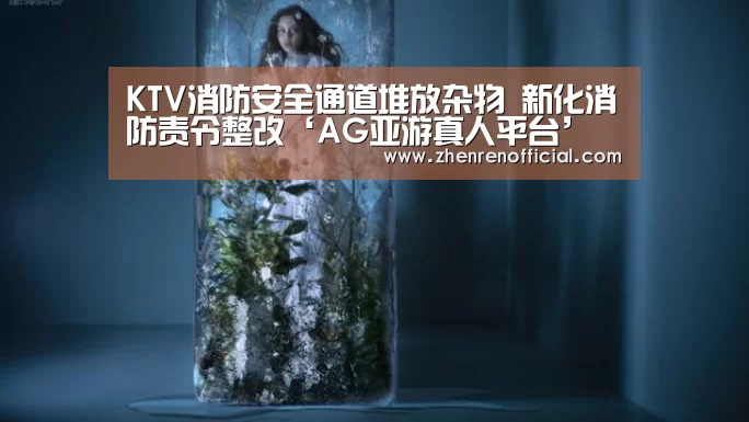 KTV消防安全通道堆放杂物 新化消防责令整改‘AG亚游真人平台’(图1) AG亚游真人平台